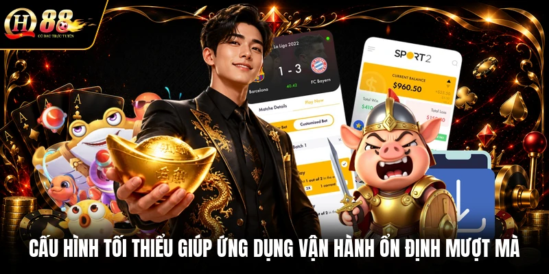Cấu hình tối thiểu giúp ứng dụng vận hành ổn định mượt mà