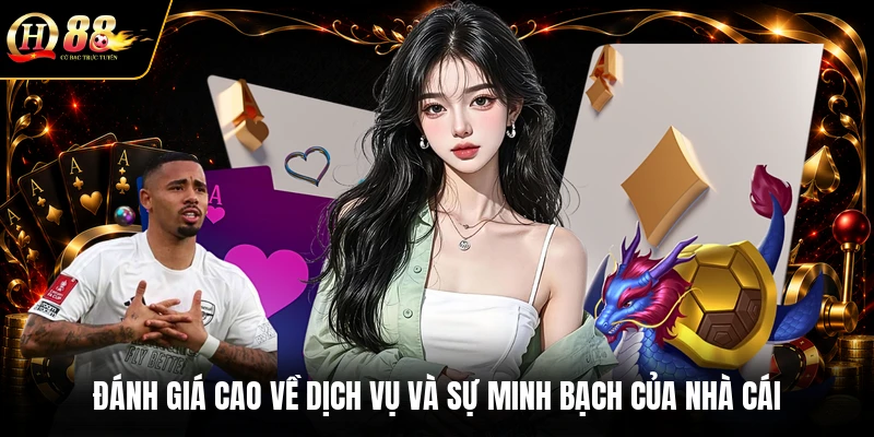Đánh giá cao về dịch vụ và sự minh bạch của nhà cái
