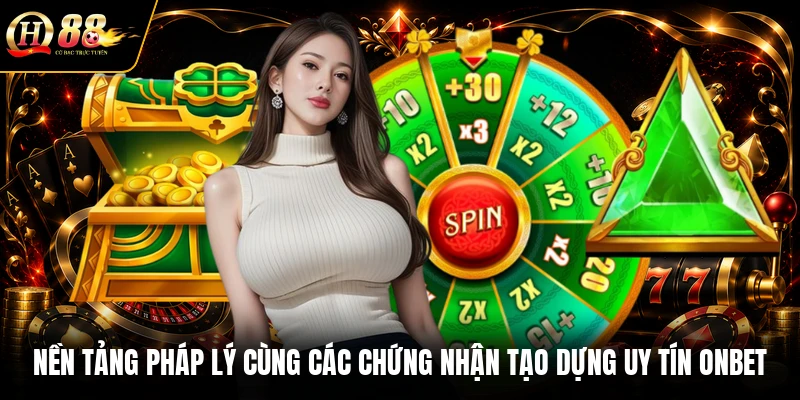 Nền tảng pháp lý cùng các chứng nhận tạo dựng uy tín ONBET